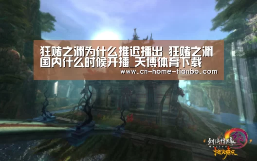 狂赌之渊为什么推迟播出 狂赌之渊国内什么时候开播_天博体育下载(图1) 天博体育官网手机版